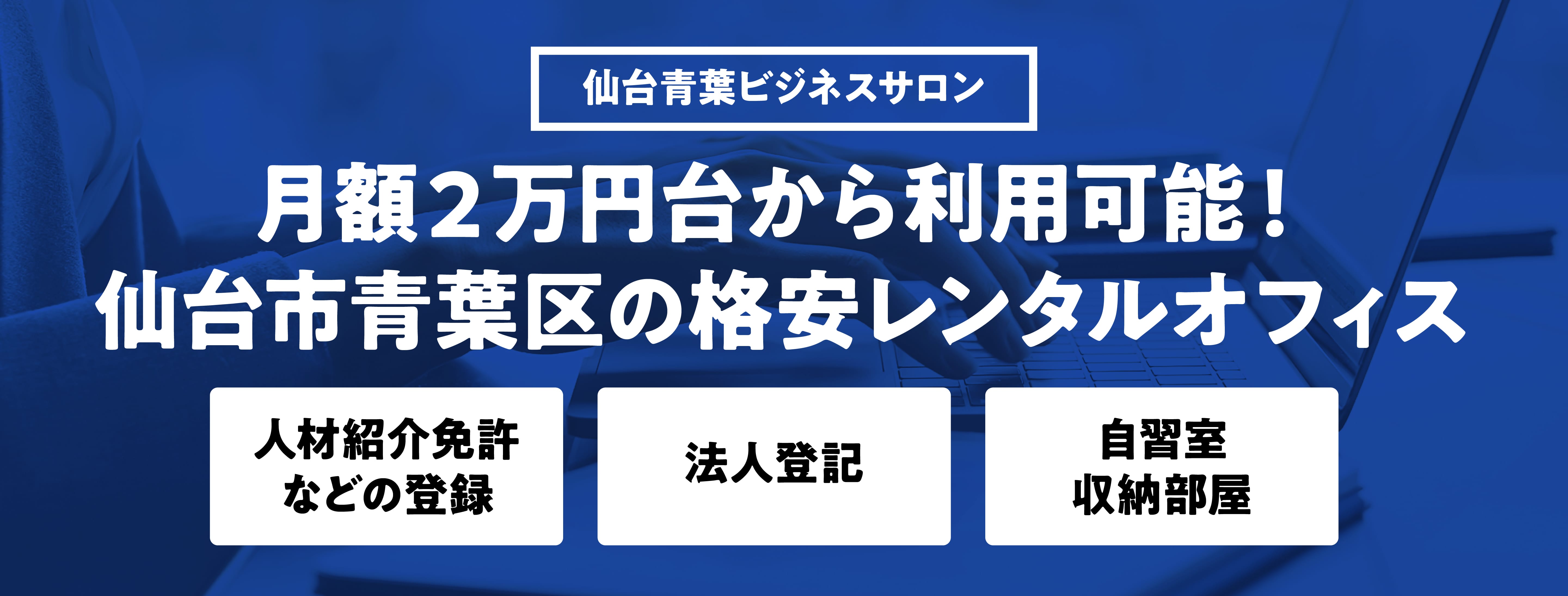 仙台青葉ビジネスサロン　月額２万円代から利用可能！仙台市青葉区の格安レンタルオフィス　人材紹介免許などの登録　法人登記　自習室・収納部屋